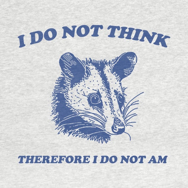 I Do Not Think, Possum T Shirt, Weird T Shirt, Meme T Shirt, Funny Possum, T Shirt, Trash Panda T Shirt, Unisex by Hamza Froug